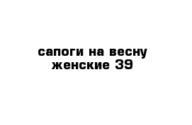 сапоги на весну женские 39